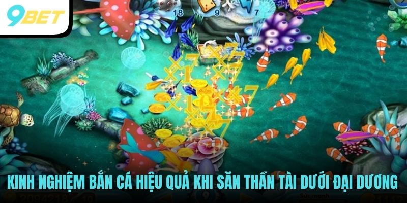 Bắn Cá Thần Tài Săn Thưởng Đại Dương Đẳng Cấp Nhất 2025 4 Kinh nghiệm bắn cá hiệu quả khi săn thần tài dưới đại dương