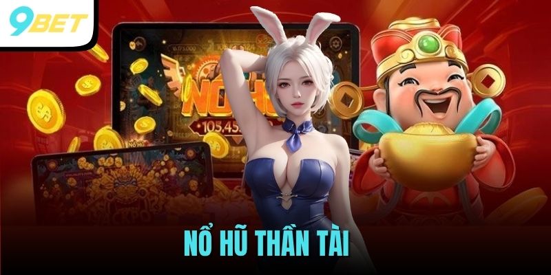 Nổ Hũ Thần Tài - Game Đổi Thưởng Trực Tuyến Hot Tại 9BET 2025 2 nổ hũ thần tài